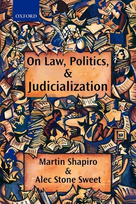 On Law, Politics, and Judicialization - Shapiro, Martin, and Stone Sweet, Alec