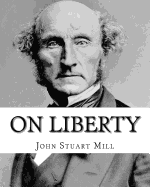 On Liberty by: John Stuart Mill: On Liberty Is a Philosophical Work in the English Language by 19th Century Philosopher John Stuart Mill, First Published in 1859.