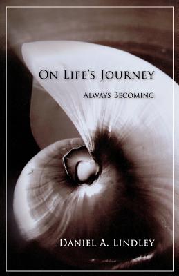 On Life's Journey: Always Becoming - Lindley, Daniel