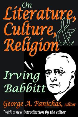 On Literature, Culture, and Religion: Irving Babbitt - Babbitt, Irving