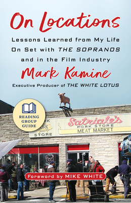 On Locations: Lessons Learned from My Life on Set with the Sopranos and in the Film Industry - Kamine, Mark, and White, Mike (Foreword by)