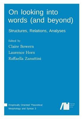 On looking into words (and beyond) - Bowern, Claire (Editor), and Horn, Laurence (Editor), and Zanuttini, Raffaella (Editor)