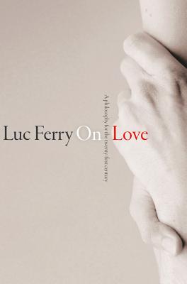 On Love: A Philosophy for the Twenty-First Century - Ferry, Luc