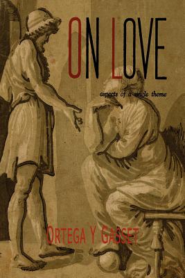 On Love: Aspects of a Single Theme - Ortega y Gasset, Jose