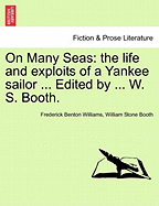 On Many Seas: The Life and Exploits of a Yankee Sailor ... Edited by ... W. S. Booth.