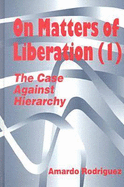 On Matters of Liberation: The Case Against Hierarchy - Rodriguez, Amardo