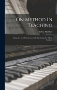 On Method in Teaching: Being No. VI of Six Lectures on Psychology for Music Teachers