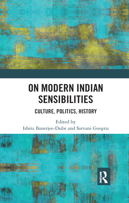 On Modern Indian Sensibilities: Culture, Politics, History - Banerjee-Dube, Ishita (Editor), and Gooptu, Sarvani (Editor)