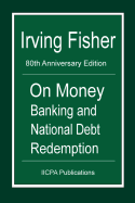 On Money Banking and National Debt Redemption: 80th Anniversary Edition of Fisher's 100% Money and the Chicago Plan