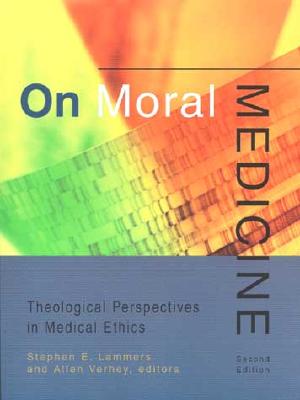 On Moral Medicine: Theological Perspectives in Medical Ethics - Lammers, Stephen E (Editor), and Verhey, Allen (Editor)