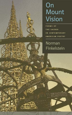On Mount Vision: Forms of the Sacred in Contemporary American Poetry - Finkelstein, Norman, Dr.