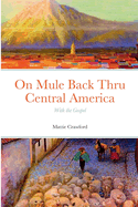 On Mule Back Thru Central America: With the Gospel