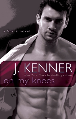 On My Knees: A Stark Novel - Kenner, J