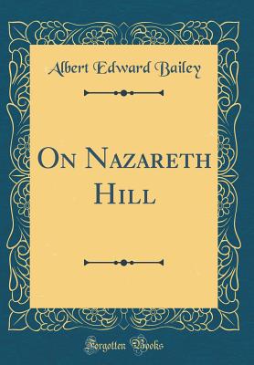 On Nazareth Hill (Classic Reprint) - Bailey, Albert Edward