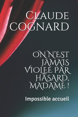 On n'Est Jamais Violee Par Hasard, Madame !: Impossible Accueil - Cognard, Claude Pierre