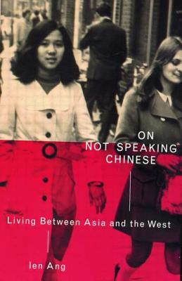 On Not Speaking Chinese: Living Between Asia and the West - Ang, Ien