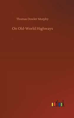 On Old-World Highways - Murphy, Thomas Dowler