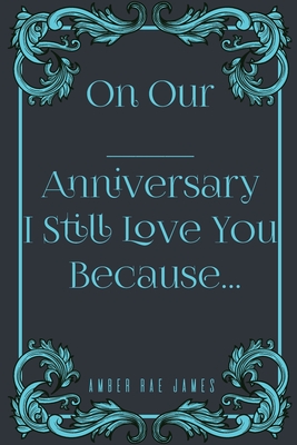 On Our Anniversary I Still Love You Because: A Unique Wedding Anniversary Gift - James, Amber Rae