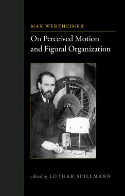 On Perceived Motion and Figural Organization - Wertheimer, Max, and Spillmann, Lothar (Contributions by), and Wertheimer, Michael (Contributions by)