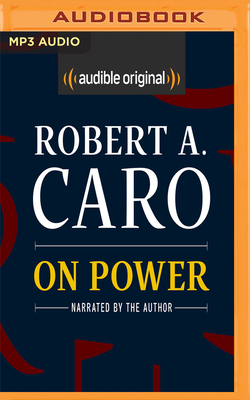 On Power: Reflections from Fifty Years of Studying How Government Works - Caro, Robert A (Read by)