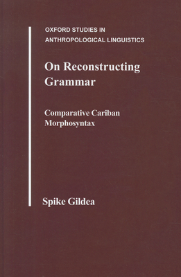 On Reconstructing Grammar: Comparative Cariban Morphosyntax - Gildea, Spike, Dr.