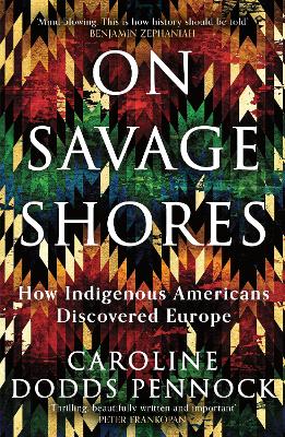 On Savage Shores: How Indigenous Americans Discovered Europe - Pennock, Caroline Dodds