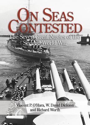 On Seas Contested: The Seven Great Navies of the Second World War - Ohara, Vincent, and Dickson, David, and Worth, Richard