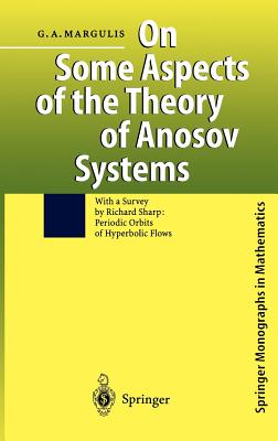 On Some Aspects of the Theory of Anosov Systems: With a Survey by Richard Sharp: Periodic Orbits of Hyperbolic Flows - Margulis, Grigorii A, and Sharp, Richard (Commentaries by)