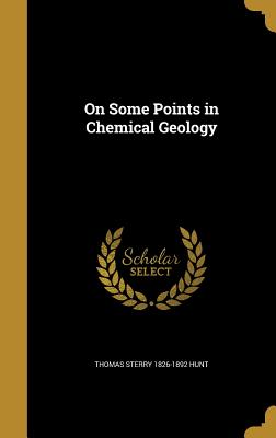 On Some Points in Chemical Geology - Hunt, Thomas Sterry 1826-1892