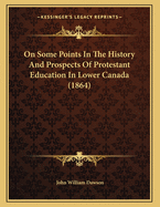 On Some Points in the History and Prospects of Protestant Education in Lower Canada (1864)