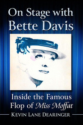 On Stage with Bette Davis: Inside the Famous Flop of Miss Moffat - Dearinger, Kevin Lane