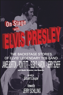 On Stage With ELVIS PRESLEY: The backstage stories of Elvis' famous TCB Band - James Burton, Ron Tutt, Glen D. Hardin and Jerry Scheff - Edgren, Stig J (Editor), and Schilling, Jerry (Foreword by), and Coupe, Stuart