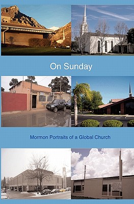 On Sunday: Mormon Portraits of a Global Church - Anderson, Adam, and Bennett, Stephen, and Bushman, Claudia