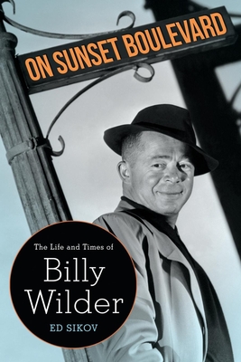 On Sunset Boulevard: The Life and Times of Billy Wilder - Sikov, Ed, Professor