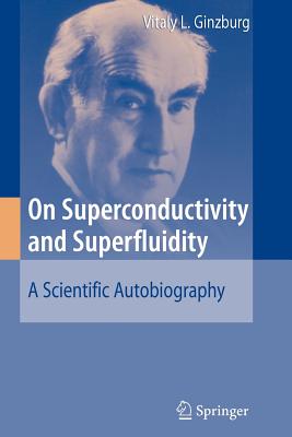 On Superconductivity and Superfluidity: A Scientific Autobiography - Ginzburg, Vitaly L.