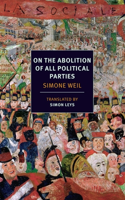 On the Abolition of All Political Parties - Weil, Simone, and Leys, Simon (Introduction by), and Milosz, Czeslaw (Contributions by)