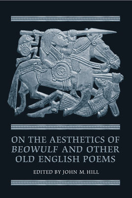 On the Aesthetics of Beowulf and Other Old English Poems - Hill, John M