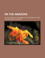 On the Amazons: Or, the Cruise of the Rambler as Recorded by Wash