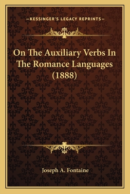 On the Auxiliary Verbs in the Romance Languages (1888) - Fontaine, Joseph A