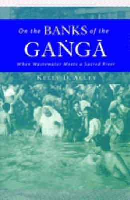 On the Banks of the Ganga: When Wastewater Meets a Sacred River - Alley, Kelly D