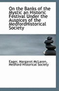 On the Banks of the Mystic an Historic Festival Under the Auspices of the Medfordhistorical Society