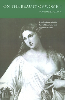 On the Beauty of Women - Firenzuola, Agnolo, and Eisenbichler, Konrad (Translated by), and Murray, Jacqueline (Translated by)