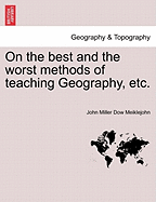 On the Best and the Worst Methods of Teaching Geography, Etc. - Meiklejohn, John Miller Dow