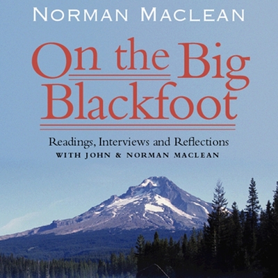 On the Big Blackfoot: Readings, Interviews and Reflections - MacLean, Norman (Read by), and MacLean, John (Read by)