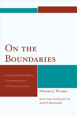 On the Boundaries: When International Relations, Comparative Politics, and Foreign Policy Meet - Wiarda, Howard J