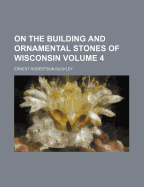 On the Building and Ornamental Stones of Wisconsin; Volume 4 - Buckley, Ernest Robertson