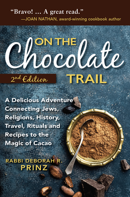 On the Chocolate Trail: A Delicious Adventure Connecting Jews, Religions, History, Travel, Rituals and Recipes to the Magic of Cacao (2nd Edition) - Prinz, Deborah, Rabbi