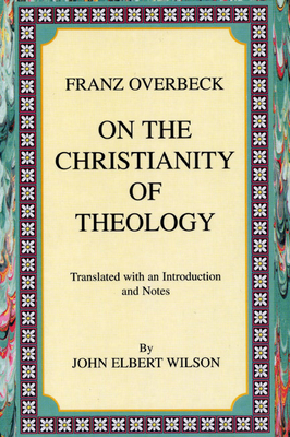 On the Christianity of Theology: Translated with an Introduction and Notes - Overbeck, Franz