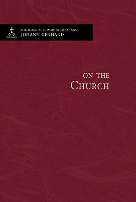 On the Church - Gerhard, Johann, and Mayes, Benjamin T G (Editor), and Dinda, Richard J (Translated by)