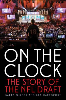On the Clock: The Story of the NFL Draft - Wilner, Barry, and Rappoport, Ken